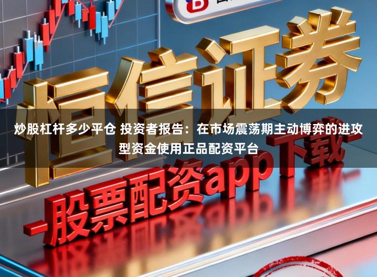 炒股杠杆多少平仓 投资者报告：在市场震荡期主动博弈的进攻型资金使用正品配资平台