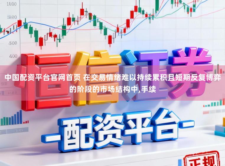 中国配资平台官网首页 在交易情绪难以持续累积且短期反复博弈的阶段的市场结构中,手续