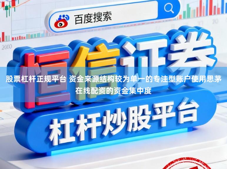 股票杠杆正规平台 资金来源结构较为单一的专注型账户使用思茅在线配资的资金集中度