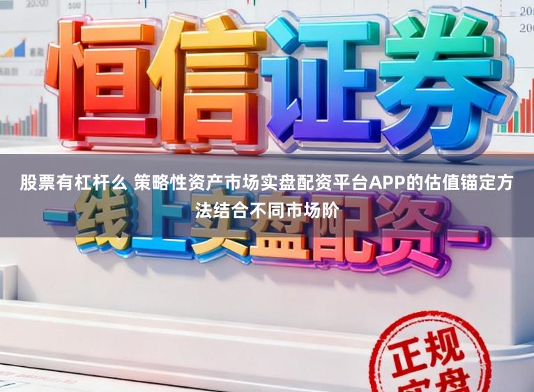 股票有杠杆么 策略性资产市场实盘配资平台APP的估值锚定方法结合不同市场阶