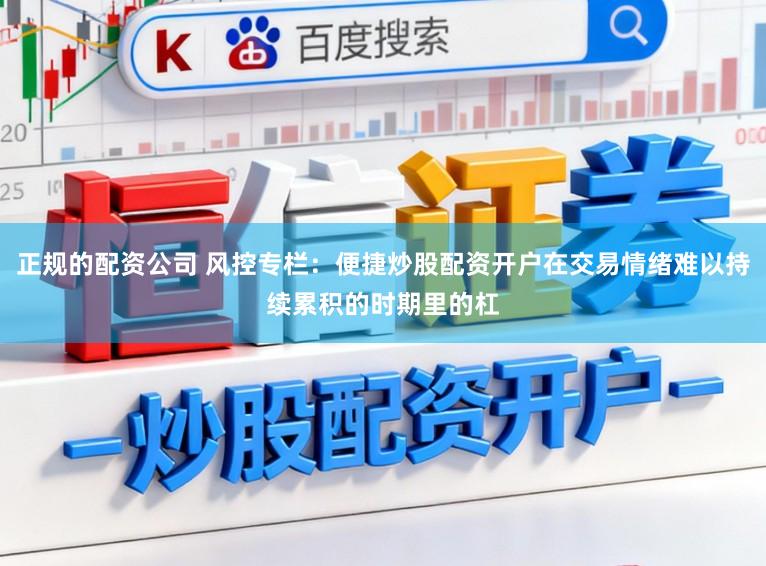 正规的配资公司 风控专栏：便捷炒股配资开户在交易情绪难以持续累积的时期里的杠