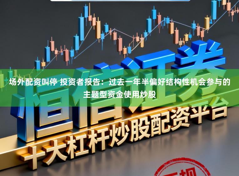 场外配资叫停 投资者报告：过去一年半偏好结构性机会参与的主题型资金使用炒股