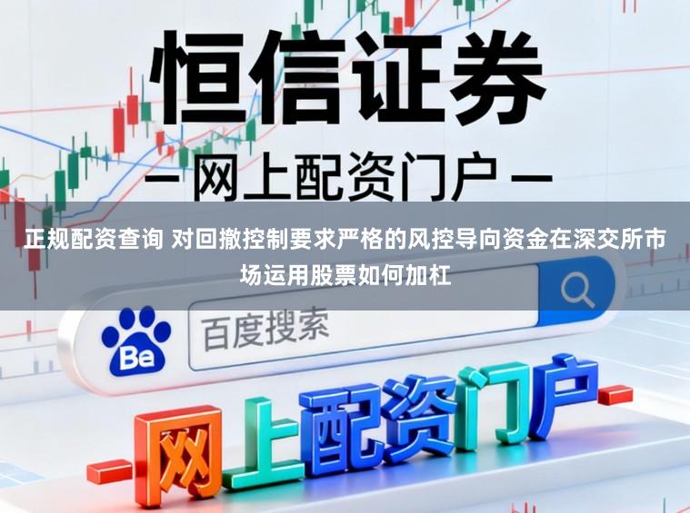 正规配资查询 对回撤控制要求严格的风控导向资金在深交所市场运用股票如何加杠