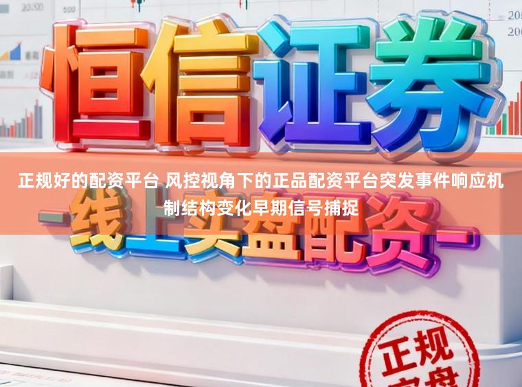 正规好的配资平台 风控视角下的正品配资平台突发事件响应机制结构变化早期信号捕捉