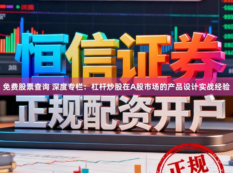 免费股票查询 深度专栏：杠杆炒股在A股市场的产品设计实战经验