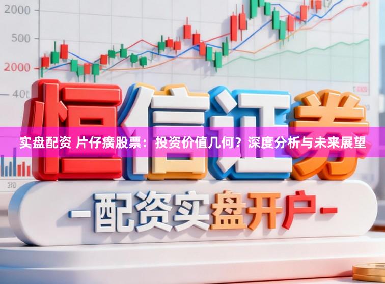 实盘配资 片仔癀股票：投资价值几何？深度分析与未来展望