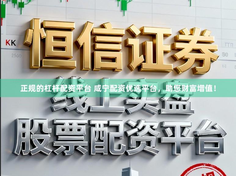 正规的杠杆配资平台 咸宁配资优选平台，助您财富增值！