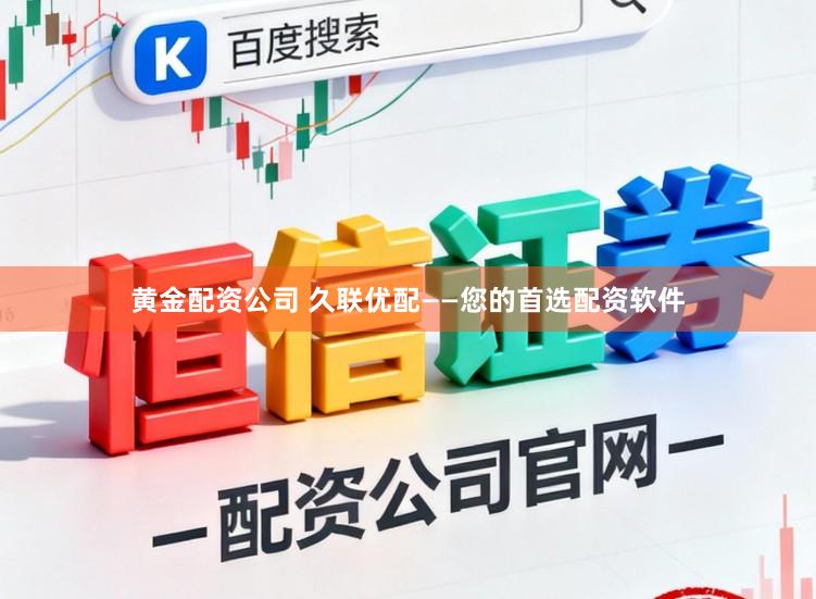 黄金配资公司 久联优配——您的首选配资软件