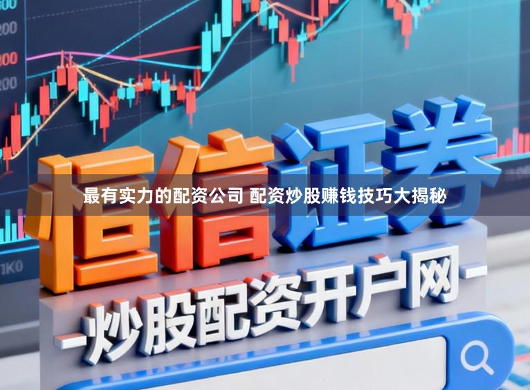 最有实力的配资公司 配资炒股赚钱技巧大揭秘